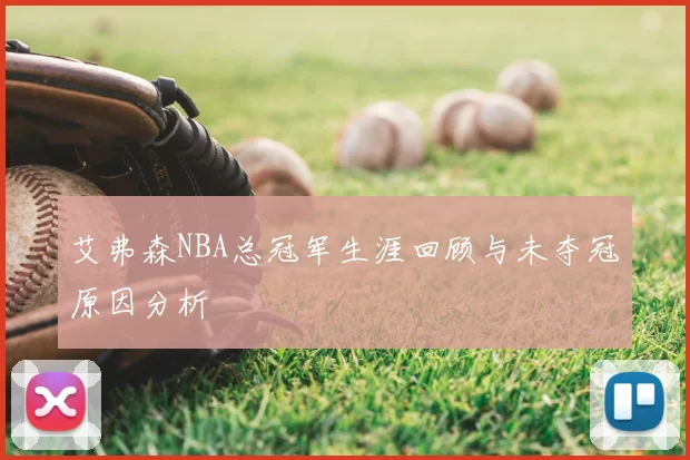 艾弗森NBA总冠军生涯回顾与未夺冠原因分析