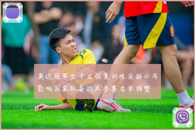 奥运冠军生子后恢复训练安排公布影响国家队备战及参赛名单调整